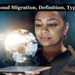 What is Cloud Migration, Definition, Types, Stages