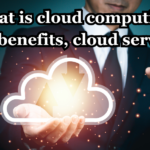 What is cloud computing, Top benefits, cloud services